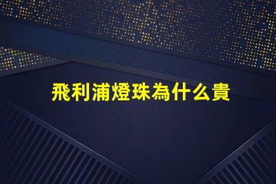 飛利浦燈珠為什么貴 飛利浦燈珠是什么品牌